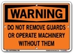 WARNING - Do Not Remove Guards Or Operate Machinery Without Them signs. Choose from 28 different materials for each sign. Part #: SI-W-45-GRP